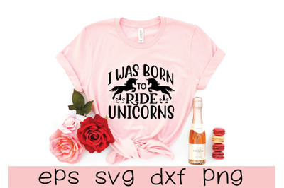 i was born to ride unicorns svg design