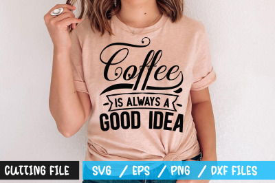 Coffee is always a good idea svg