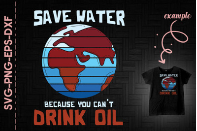 Save Water Because You Can&amp;&23;039;t Drink Oil