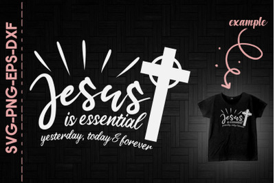 Jesus Is Essential Yesterday Today God