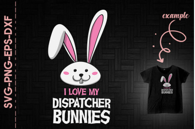 I Love My Dispatcher Bunnies Easter Girl