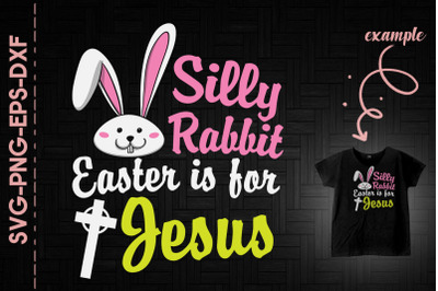 Silly Rabbit Easter Is For Jesus Girl