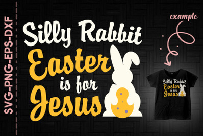 Silly Rabbit Easter Is For Jesus Eggs