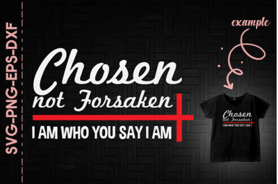 Chosen Not Forsaken I&#039;m Who You Say I Am