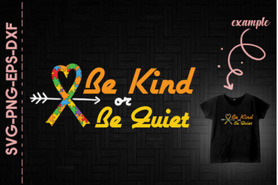 Be Kind Or Be Quiet Autism Awareness