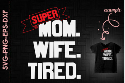 Super Mom Super Wife Super Tired