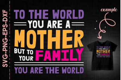 To The World You Are A Mother Family