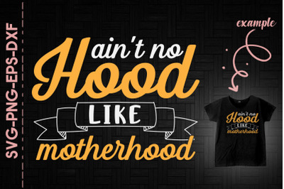 Ain&#039;t No Hood Like Motherhood Mother