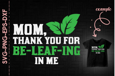 Mom Thank You For Be-leaf-ing In Me