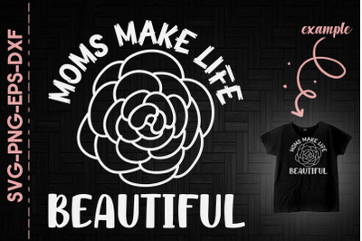 Moms Make Life Beautiful Mother&#039;s Day