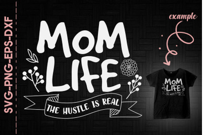 Mom Life The Hustle Is Real Mother&#039;s Day