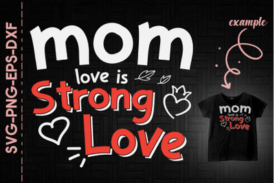 Mom Love Is Strong Love Mother&#039;s Day