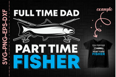 Full Time Dad Part Time Fisher Father