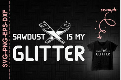 Sawdust Is My Glitter Carpenter Father