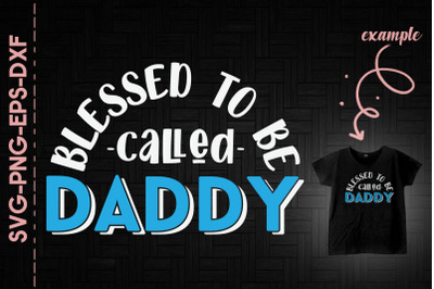 Blessed To Be Called Daddy Father&#039;s Day