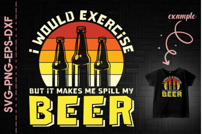 Exercise But It Makes Me Spill My Beer