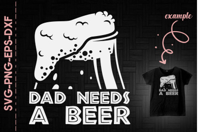 Dad Needs A Beer Father&#039;s Day Gift