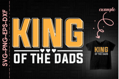 King Of The Dads Father&#039;s Day Gift