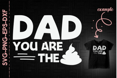 Dad You Are The Shit Father&#039;s Day Gift