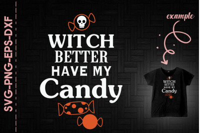 Witch Better Have My Candy Halloween