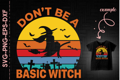 Don&#039;t Be A Basic Witch Halloween Costume