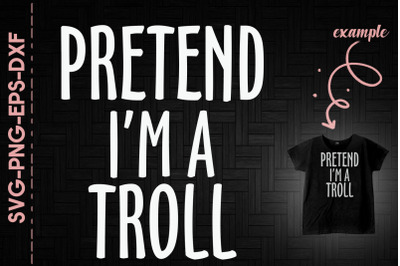 Pretend I&#039;m A Troll Halloween Funny