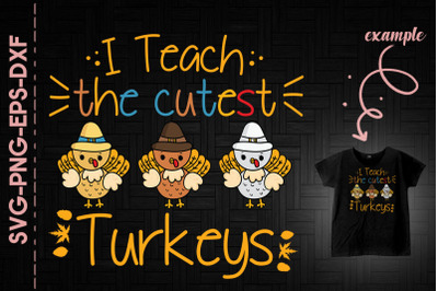 I Teach The Cutest Turkeys Thanksgiving