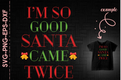 Christmas I&#039;m So Good Santa Came Twice