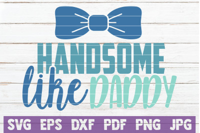 Handsome Like Daddy SVG Cut File