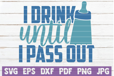 I Drink Until I Pass Out SVG Cut File