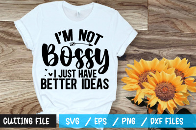 Im not bossy i just have better ideas svg