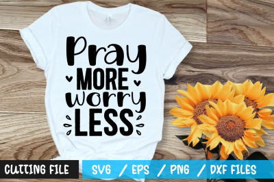 Pray more worry less svg