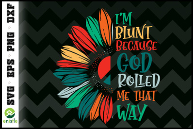 I&#039;m Blunt Because God Rolled Me That Way