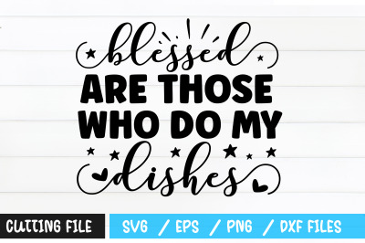 Blessed are those who do my dishes svg