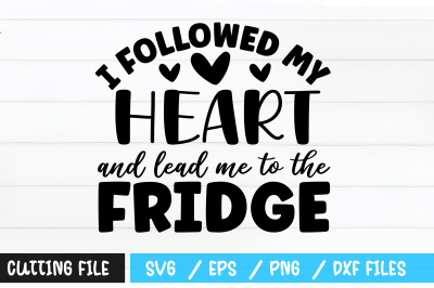 I followed my heart and lead me to the fridge svg