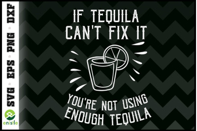 If Tequila Cant Fix It funny Tequila