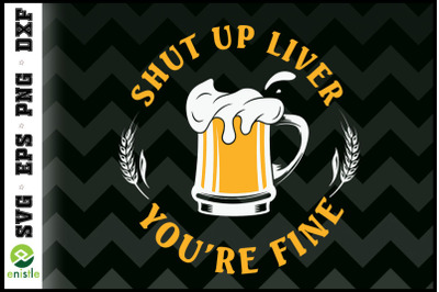 Beer Drinking Shut Up Liver You are fine