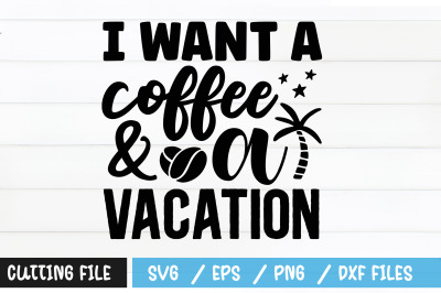 I want a coffee &amp;amp; a vacation svg