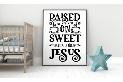 raised on sweet tea and jesus svg design