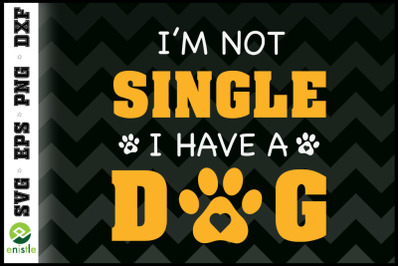 I&#039;m Not Single I have a Dog Funny