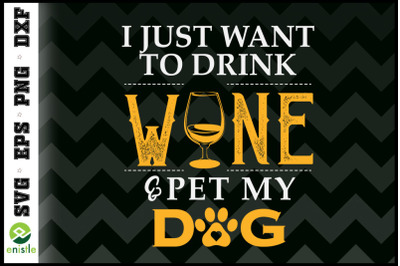 I Just Want Drink Wine And Pet My Dog