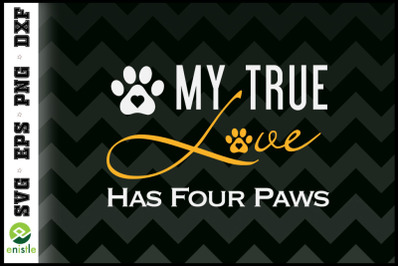 My True Love Has Four Paws Dog Lover