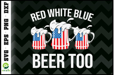 Red White Blue and Beer Too 4th of July