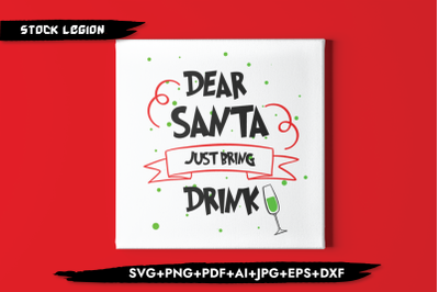 Dear Santa Just Bring Drink SVG