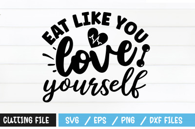 Eat like you love yourself svg