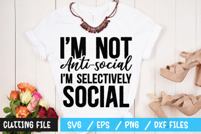 Im not anti-social Im selectively social svg