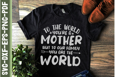 Mother To Our Family You Are The World