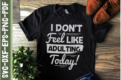 I Don&#039;t Feel Like Adulting Today Mother