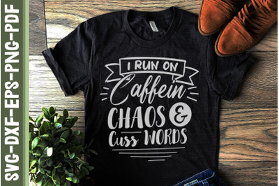 I Run On Caffein Chaos And Cuss Words