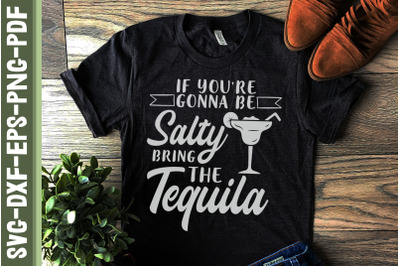 Youre Gonna Be Salty Bring The Tequila